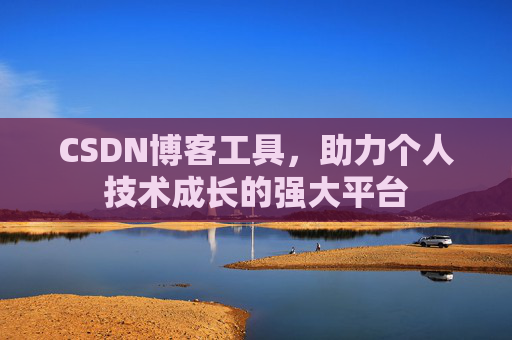 CSDN博客工具，助力个人技术成长的强大平台